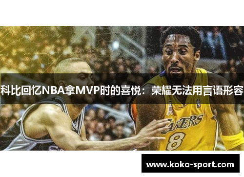 科比回忆NBA拿MVP时的喜悦：荣耀无法用言语形容