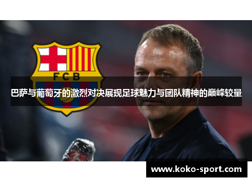 巴萨与葡萄牙的激烈对决展现足球魅力与团队精神的巅峰较量